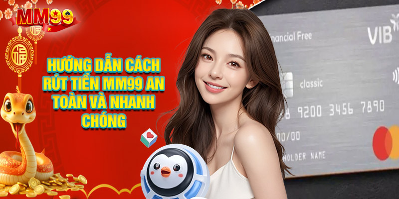 Hướng Dẫn Cách Rút Tiền MM99 An Toàn Và Nhanh Chóng