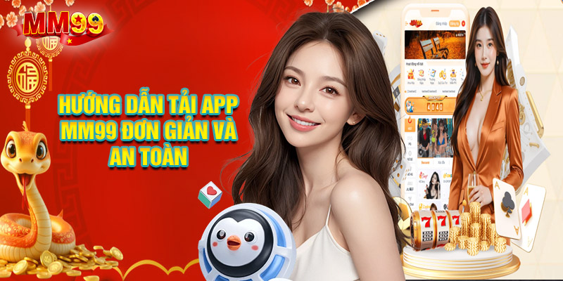 Hướng Dẫn Tải App MM99 Đơn Giản Và An Toàn